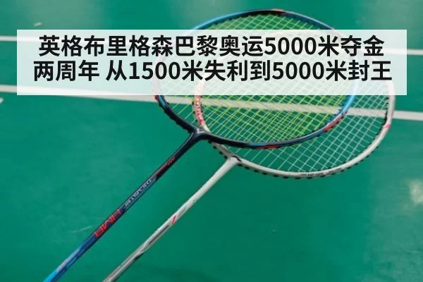 英格布里格森巴黎奥运5000米夺金两周年 从1500米失利到5000米封王